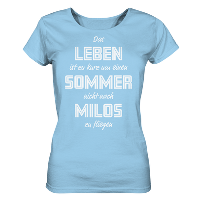 Das Leben ist zu kurz um einen Sommer nicht nach Milos zu fliegen - Ladies Organic Shirt