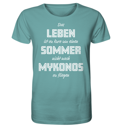 Das Leben ist zu kurz um einen Sommer nicht nach Mykonos zu fliegen - Organic Shirt