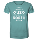 When I drink Ouzo I dream of Corfu - Organic Shirt
