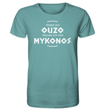 When I drink Ouzo I dream of Mykonos - Organic Shirt